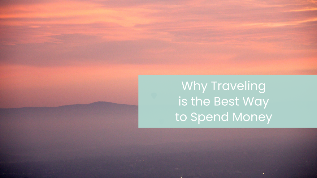 why traveling is the best way to spend money
