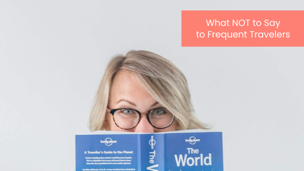 what not to say to frequent travelers